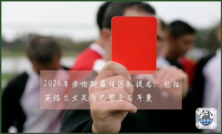 2026年劳伦斯最佳团队提名：包括英格兰女足与巴黎圣日耳曼
