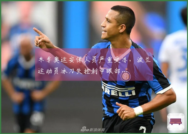 冬季奥运安保人员严重受冻，波兰运动员冰刀失控刺中眼部…