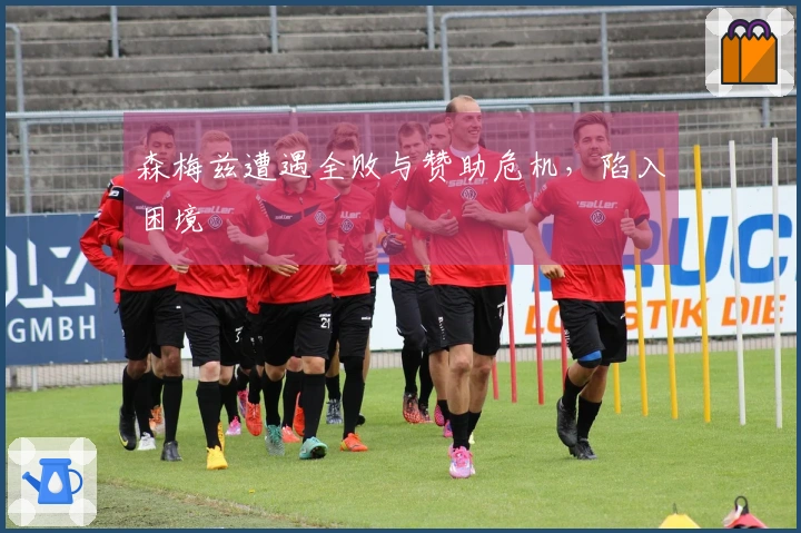 森梅兹遭遇全败与赞助危机，陷入困境