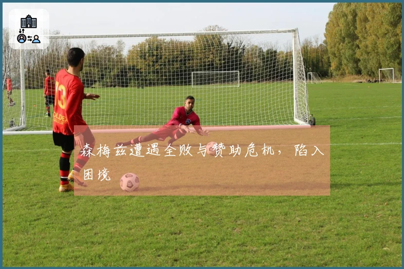 森梅兹遭遇全败与赞助危机，陷入困境