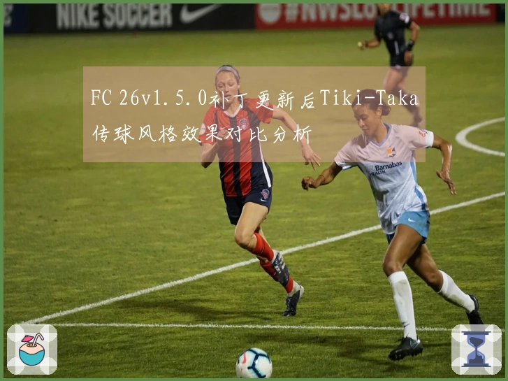 FC 26v1.5.0补丁更新后Tiki-Taka传球风格效果对比分析